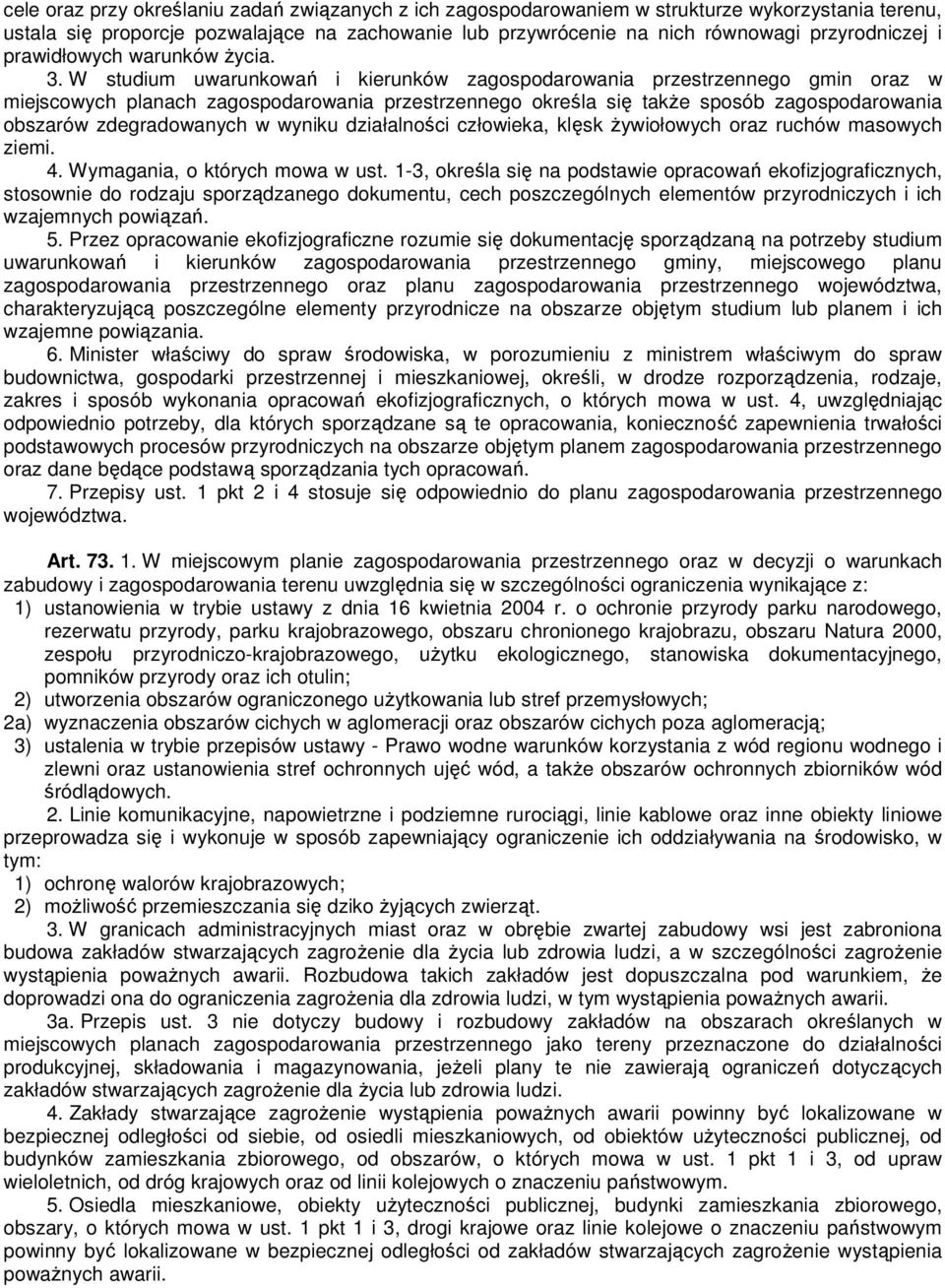 W studium uwarunkowań i kierunków zagospodarowania przestrzennego gmin oraz w miejscowych planach zagospodarowania przestrzennego określa się także sposób zagospodarowania obszarów zdegradowanych w