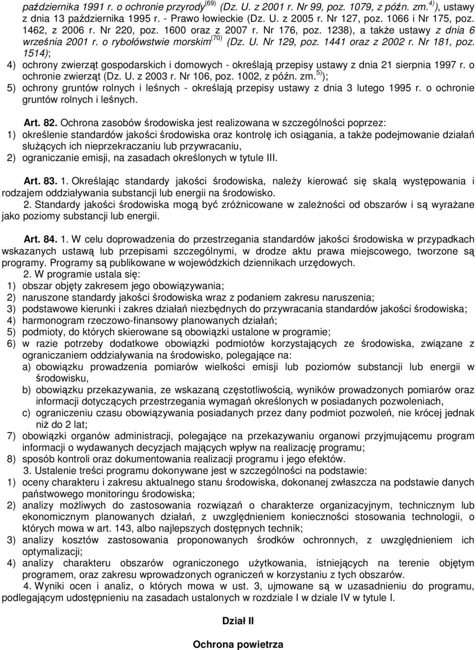 Nr 181, poz. 1514); 4) ochrony zwierząt gospodarskich i domowych - określają przepisy ustawy z dnia 21 sierpnia 1997 r. o ochronie zwierząt (Dz. U. z 2003 r. Nr 106, poz. 1002, z późn. zm.