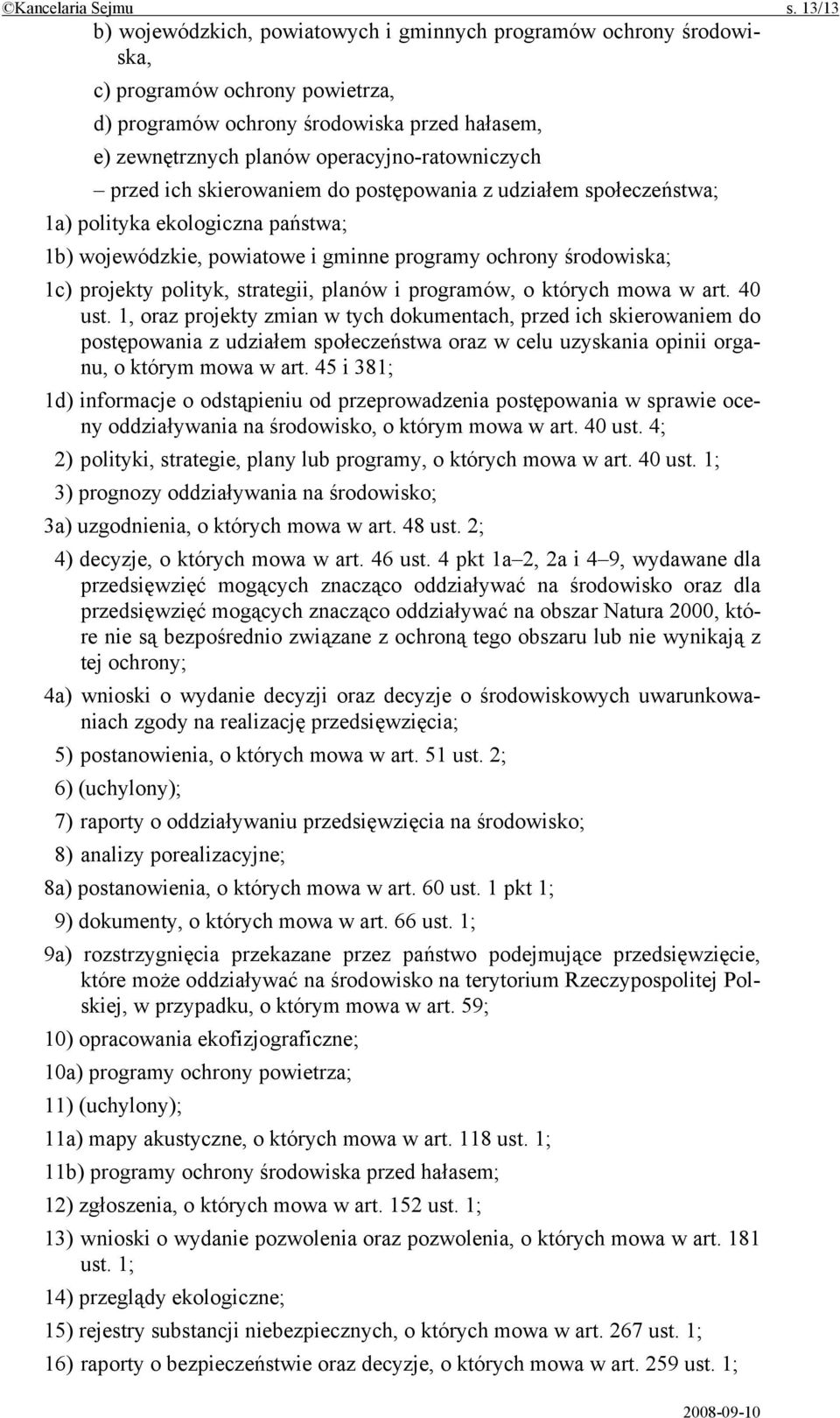 operacyjno-ratowniczych przed ich skierowaniem do postępowania z udziałem społeczeństwa; 1a) polityka ekologiczna państwa; 1b) wojewódzkie, powiatowe i gminne programy ochrony środowiska; 1c)