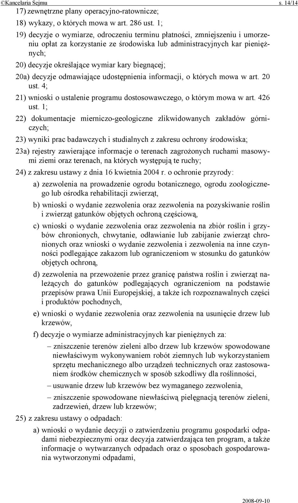 biegnącej; 20a) decyzje odmawiające udostępnienia informacji, o których mowa w art. 20 ust. 4; 21) wnioski o ustalenie programu dostosowawczego, o którym mowa w art. 426 ust.