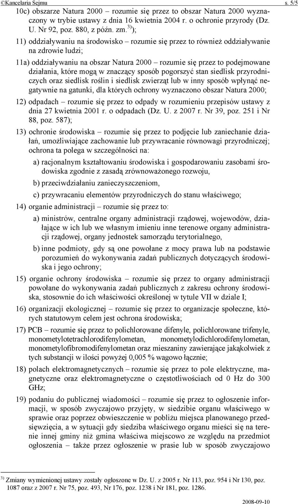 znaczący sposób pogorszyć stan siedlisk przyrodniczych oraz siedlisk roślin i siedlisk zwierząt lub w inny sposób wpłynąć negatywnie na gatunki, dla których ochrony wyznaczono obszar Natura 2000; 12)