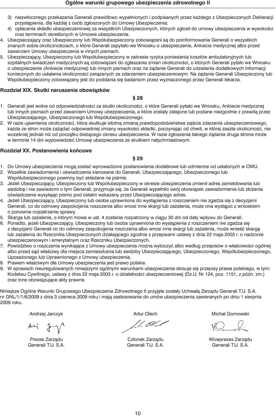 Ubezpieczajàcy oraz Ubezpieczony lub Współubezpieczony zobowiàzani sà do poinformowania Generali o wszystkich znanych sobie okolicznoêciach, o które Generali zapytało we Wniosku o ubezpieczenie,