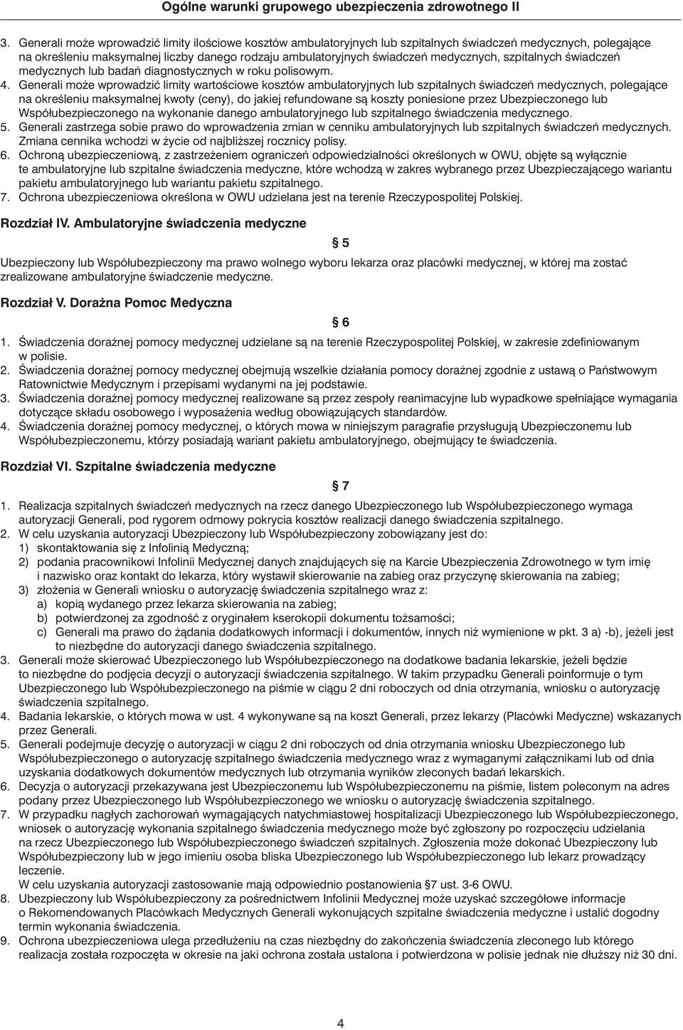 Generali mo e wprowadziç limity wartoêciowe kosztów ambulatoryjnych lub szpitalnych Êwiadczeƒ medycznych, polegajàce na okreêleniu maksymalnej kwoty (ceny), do jakiej refundowane sà koszty poniesione