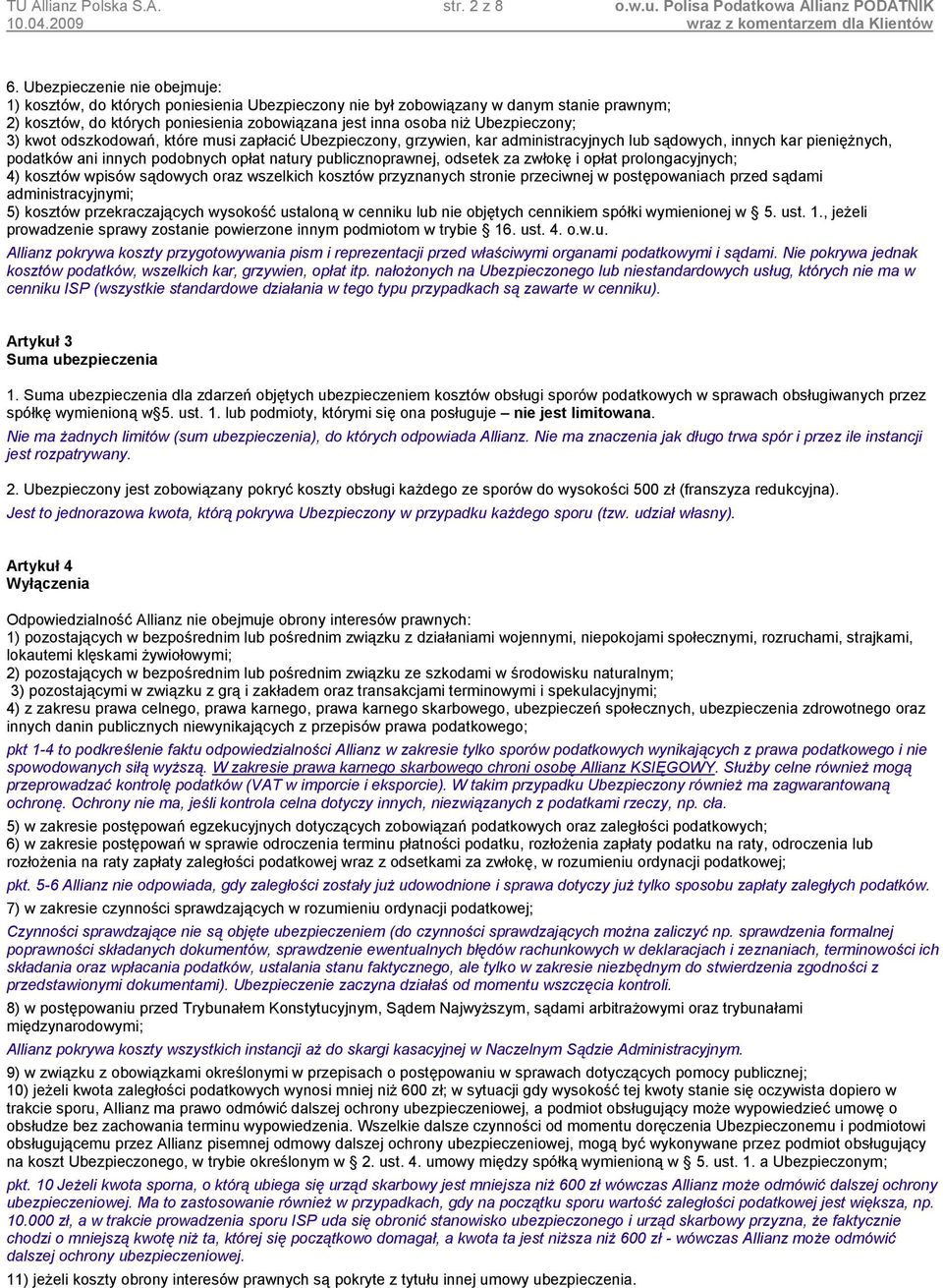 Ubezpieczony; 3) kwot odszkodowań, które musi zapłacić Ubezpieczony, grzywien, kar administracyjnych lub sądowych, innych kar pieniężnych, podatków ani innych podobnych opłat natury publicznoprawnej,