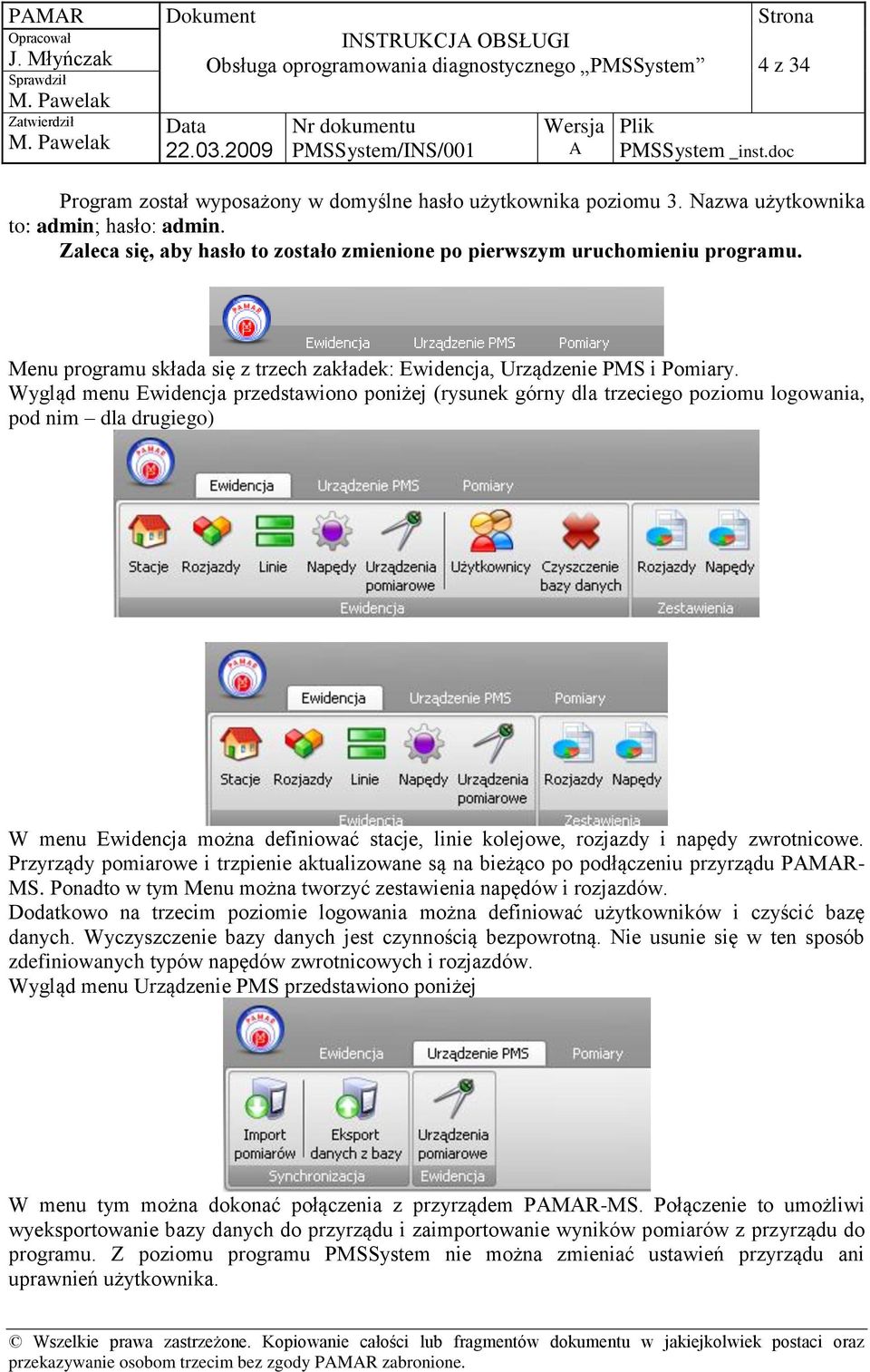 Wygląd menu Ewidencja przedstawiono poniżej (rysunek górny dla trzeciego poziomu logowania, pod nim dla drugiego) W menu Ewidencja można definiować stacje, linie kolejowe, rozjazdy i napędy