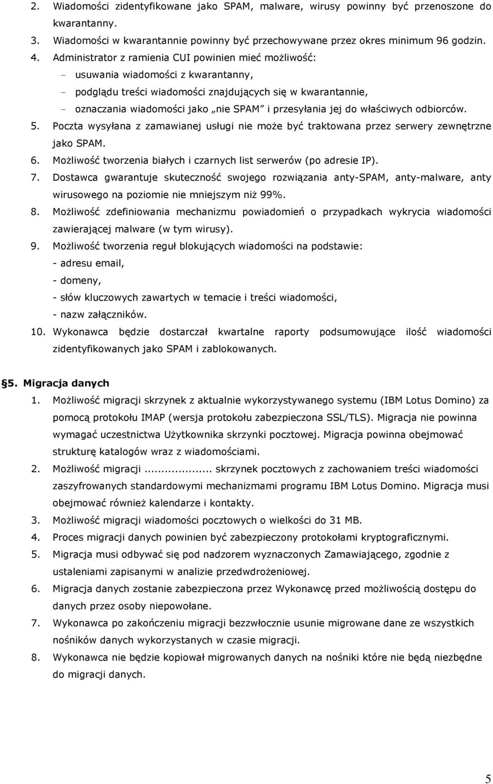 przesyłania jej do właściwych odbiorców. 5. Poczta wysyłana z zamawianej usługi nie może być traktowana przez serwery zewnętrzne jako SPAM. 6.