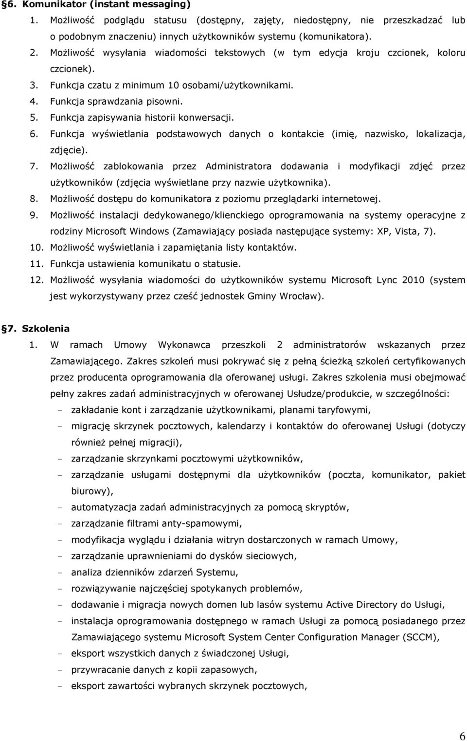 Funkcja zapisywania historii konwersacji. 6. Funkcja wyświetlania podstawowych danych o kontakcie (imię, nazwisko, lokalizacja, zdjęcie). 7.