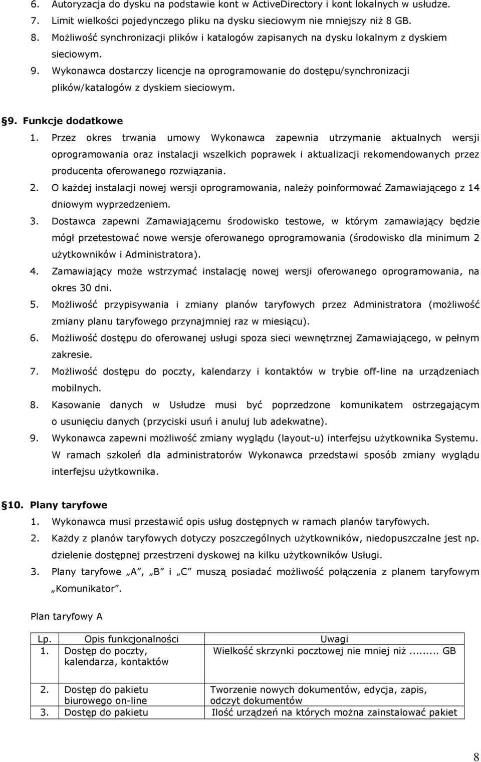 Wykonawca dostarczy licencje na oprogramowanie do dostępu/synchronizacji plików/katalogów z dyskiem sieciowym. 9. Funkcje dodatkowe 1.