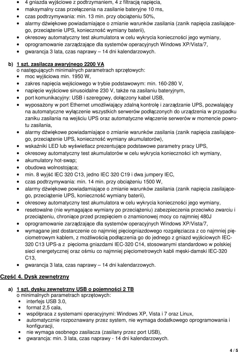 operacyjnych Windows XP/Vista/7, gwarancja 3 lata, czas naprawy 14 dni kalendarzowych. b) 1 szt. zasilacza awaryjnego 2200 VA moc wyjściowa min.