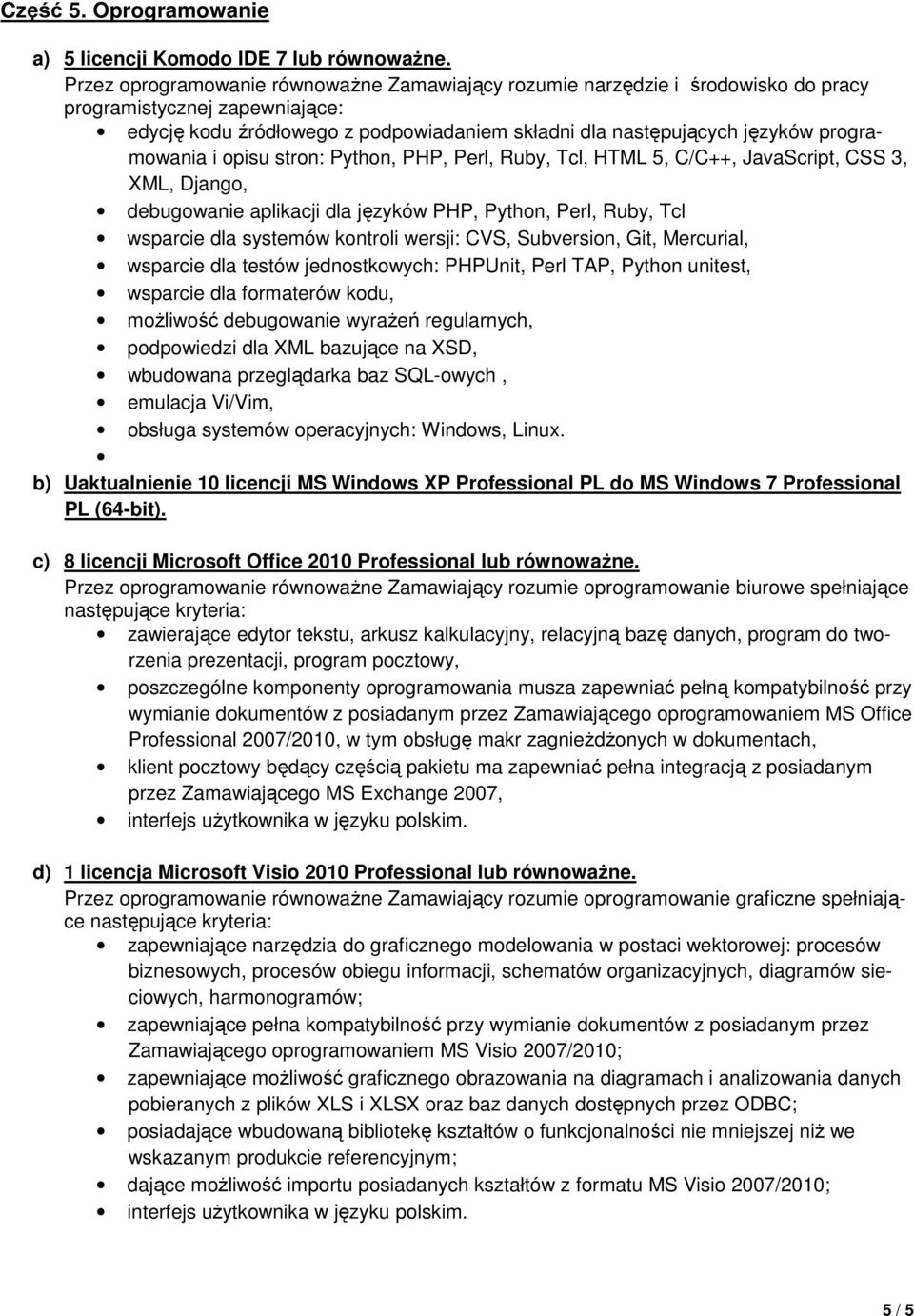 programowania i opisu stron: Python, PHP, Perl, Ruby, Tcl, HTML 5, C/C++, JavaScript, CSS 3, XML, Django, debugowanie aplikacji dla języków PHP, Python, Perl, Ruby, Tcl wsparcie dla systemów kontroli