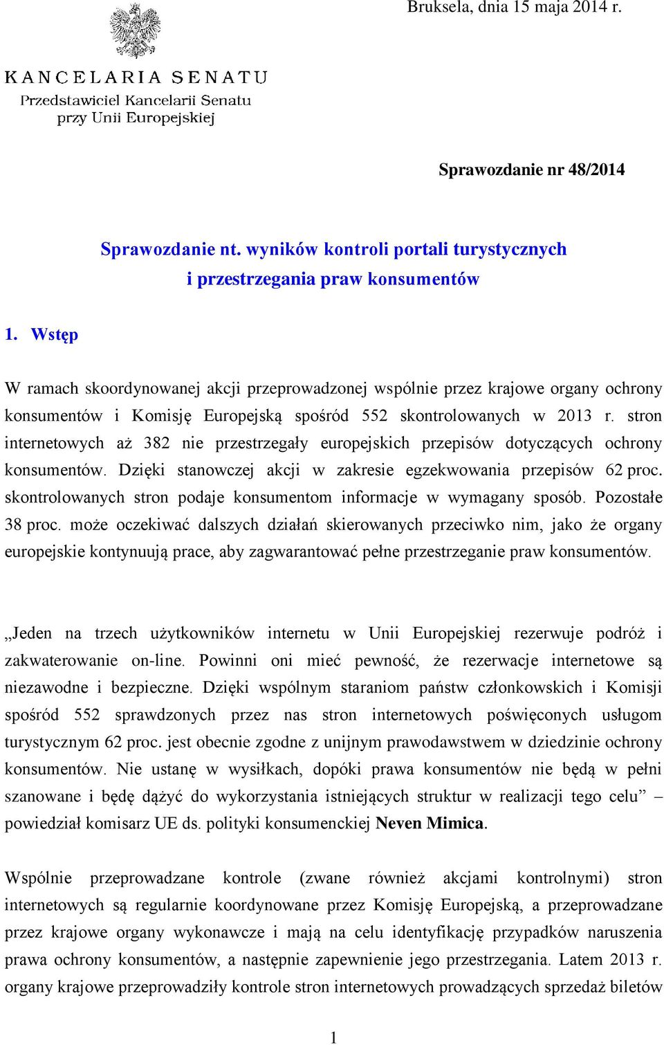 stron internetowych aż 382 nie przestrzegały europejskich przepisów dotyczących ochrony konsumentów. Dzięki stanowczej akcji w zakresie egzekwowania przepisów 62 proc.