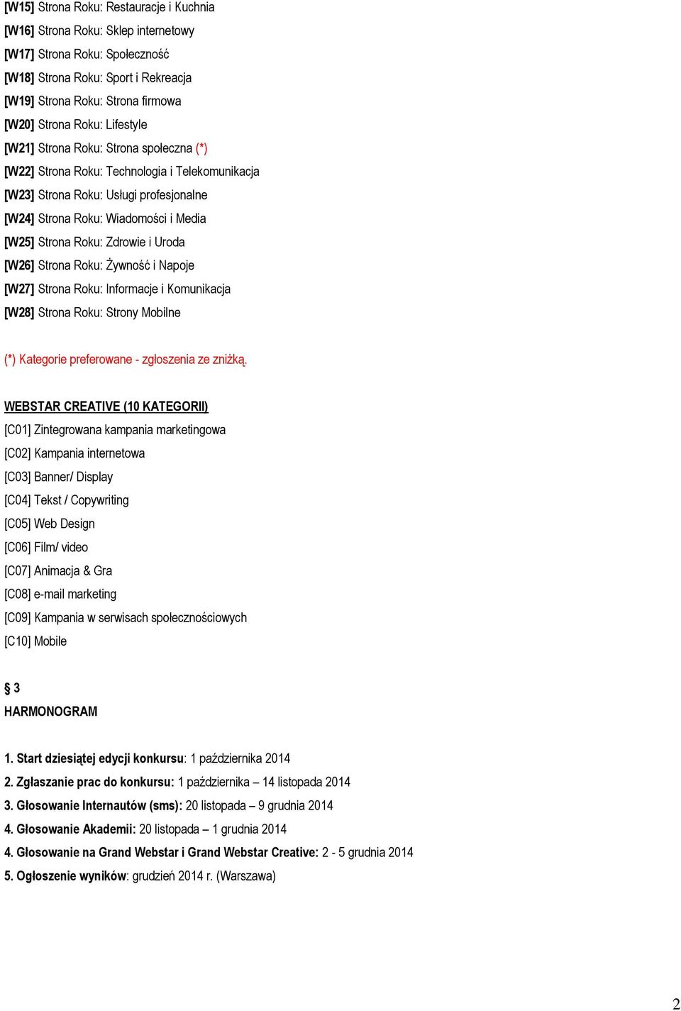 Zdrowie i Uroda [W26] Strona Roku: Żywność i Napoje [W27] Strona Roku: Informacje i Komunikacja [W28] Strona Roku: Strony Mobilne (*) Kategorie preferowane - zgłoszenia ze zniżką.