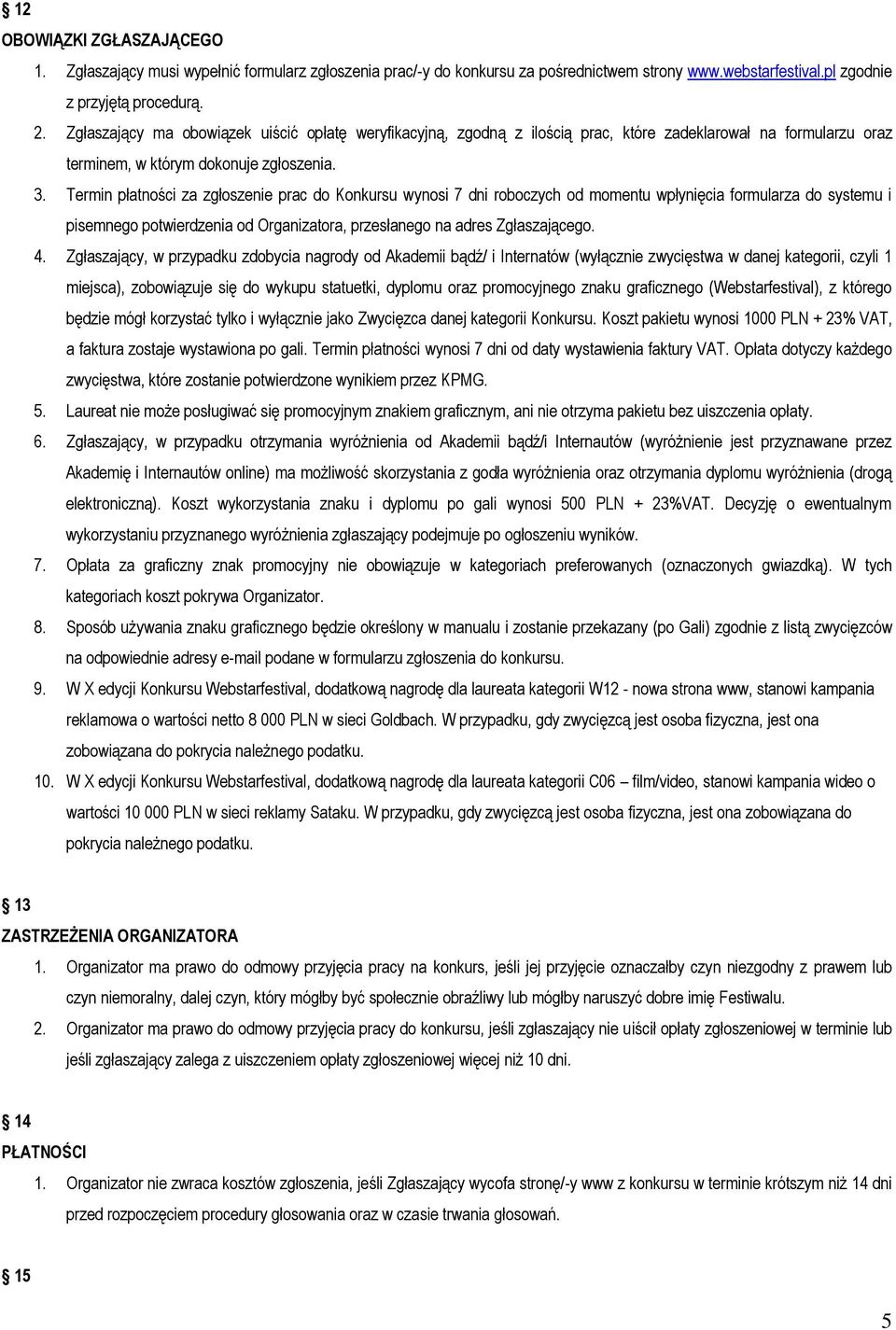 Termin płatności za zgłoszenie prac do Konkursu wynosi 7 dni roboczych od momentu wpłynięcia formularza do systemu i pisemnego potwierdzenia od Organizatora, przesłanego na adres Zgłaszającego. 4.