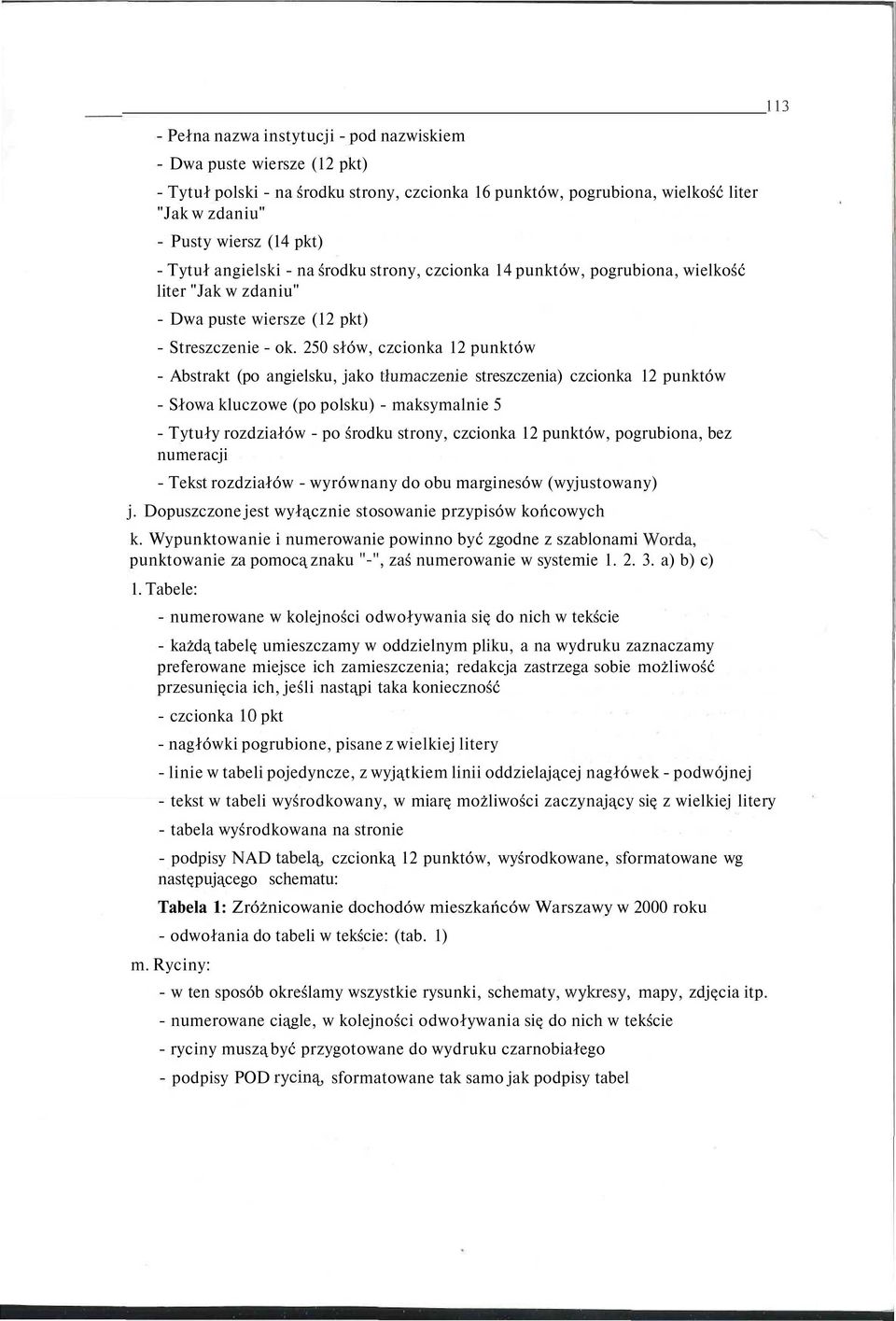 250 słów, czcionka 12 punktów - Abstrakt (po angielsku, jako tłumaczenie streszczenia) czcionka 12 punktów - Słowa kluczowe (po polsku) - maksymalnie 5 - Tytuły rozdziałów - po środku strony,