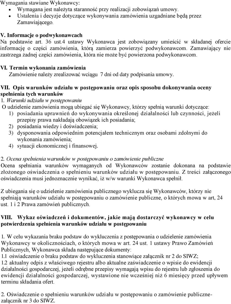 Zamawiający nie zastrzega żadnej części zamówienia, która nie może być powierzona podwykonawcom. VI. Termin wykonania zamówienia Zamówienie należy zrealizować wciągu 7 dni od daty podpisania umowy.