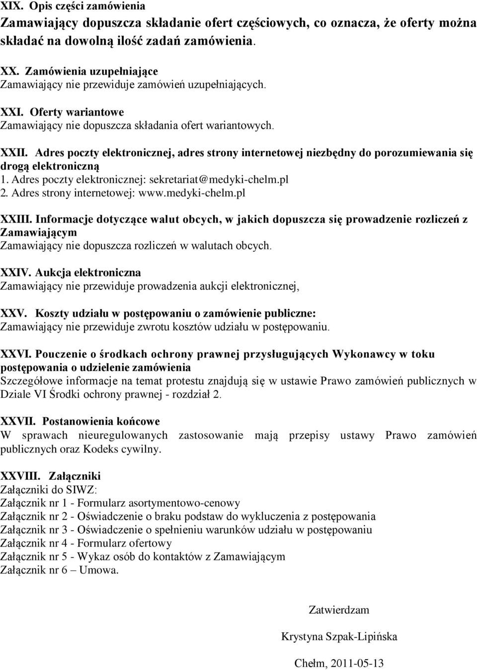 Adres poczty elektronicznej, adres strony internetowej niezbędny do porozumiewania się drogą elektroniczną 1. Adres poczty elektronicznej: sekretariat@medyki-chelm.pl 2.