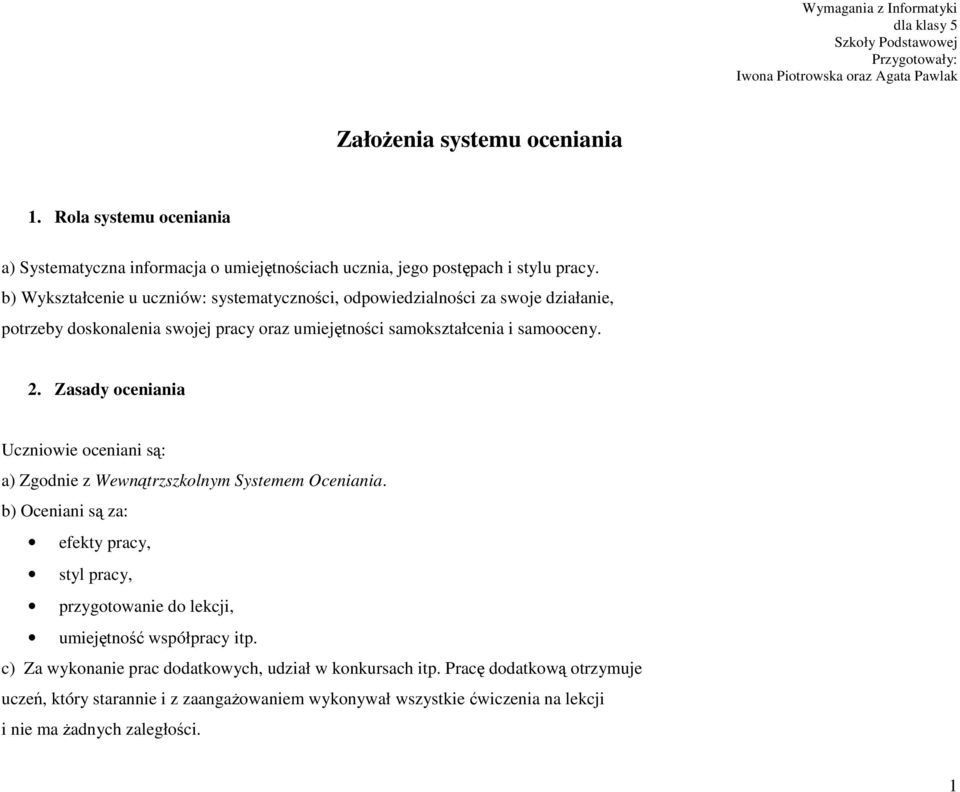 Zasady oceniania Uczniowie oceniani są: a) Zgodnie z Wewnątrzszkolnym Systemem Oceniania.