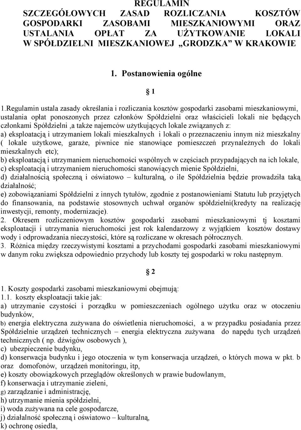 Regulamin ustala zasady określania i rozliczania kosztów gospodarki zasobami mieszkaniowymi, ustalania opłat ponoszonych przez członków Spółdzielni oraz właścicieli lokali nie będących członkami