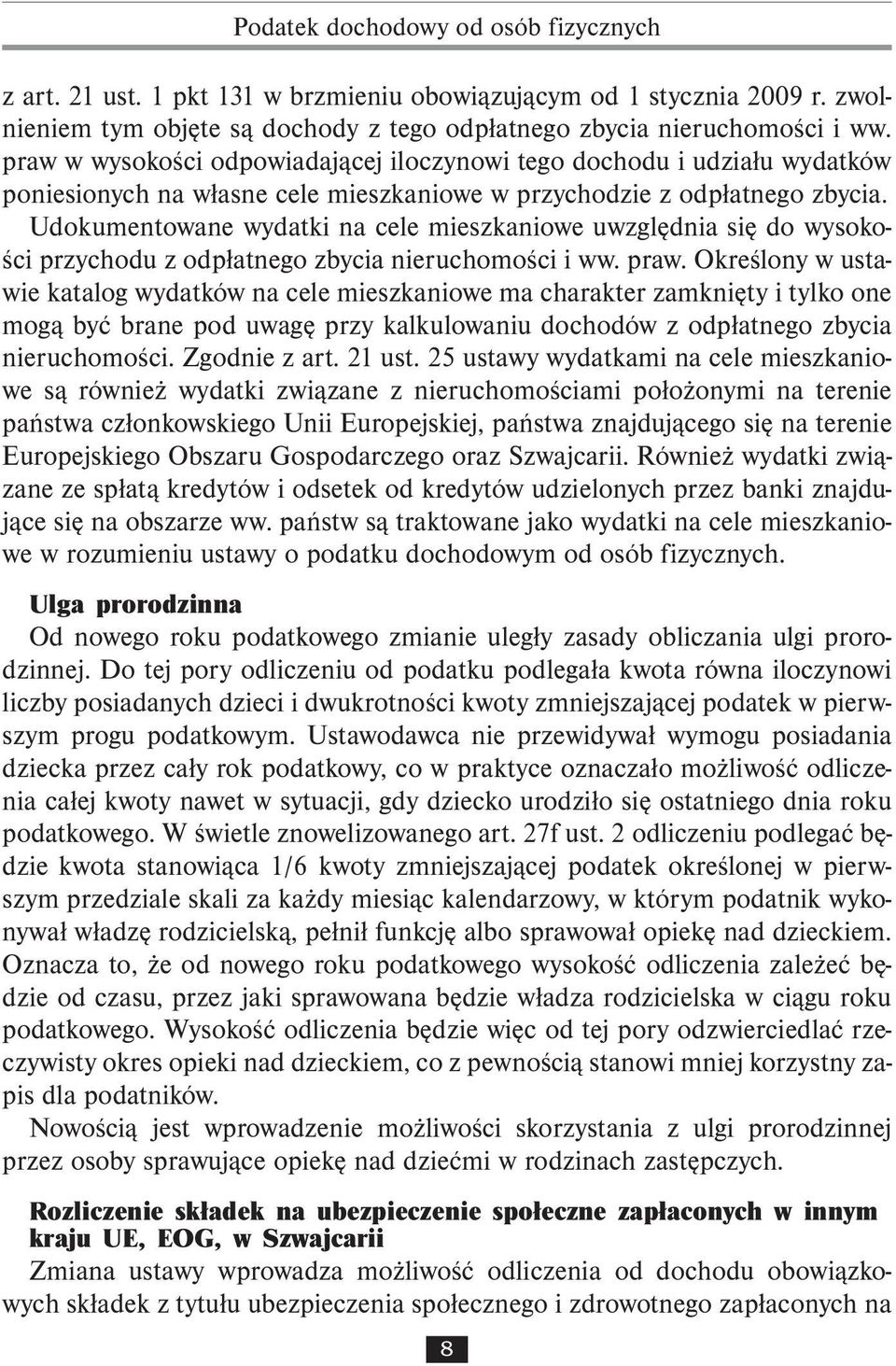 Udokumentowane wydatki na cele mieszkaniowe uwzględnia się do wysokości przychodu z odpłatnego zbycia nieruchomości i ww. praw.