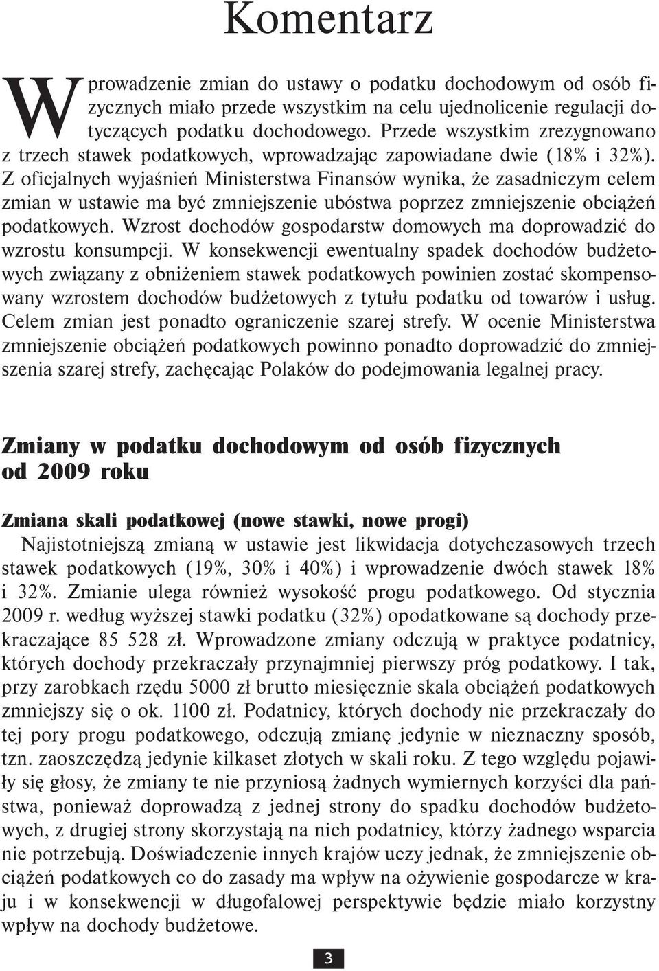 Z oficjalnych wyjaśnień Ministerstwa Finansów wynika, że zasadniczym celem zmian w ustawie ma być zmniejszenie ubóstwa poprzez zmniejszenie obciążeń podatkowych.