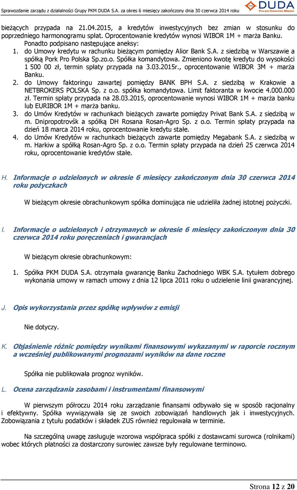 Zmieniono kwotę kredytu do wysokości 1 500 00 zł, termin spłaty przypada na 3.03.2015r., oprocentowanie WIBOR 3M + marża Banku. 2. do Umowy faktoringu zawartej pomiędzy BAN