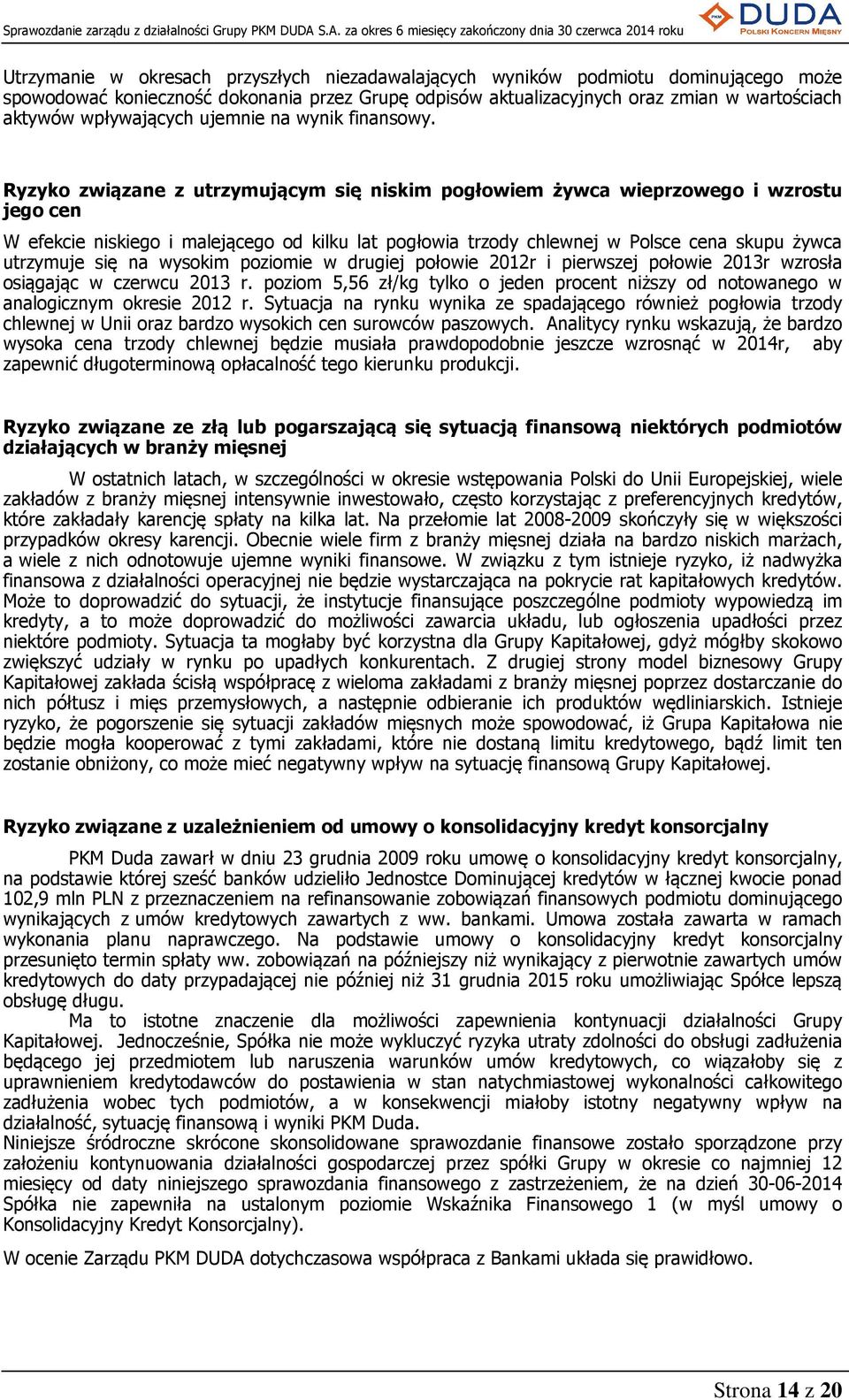 Ryzyko związane z utrzymującym się niskim pogłowiem żywca wieprzowego i wzrostu jego cen W efekcie niskiego i malejącego od kilku lat pogłowia trzody chlewnej w Polsce cena skupu żywca utrzymuje się