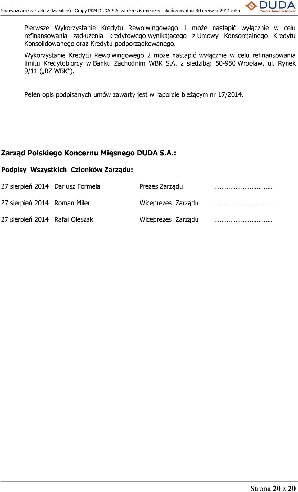 z siedzibą: 50-950 Wrocław, ul. Rynek 9/11 ( BZ WBK ). Pełen opis podpisanych umów zawarty jest w raporcie bieżącym nr 17/2014. Zarząd Polskiego Koncernu Mięsnego DUDA 