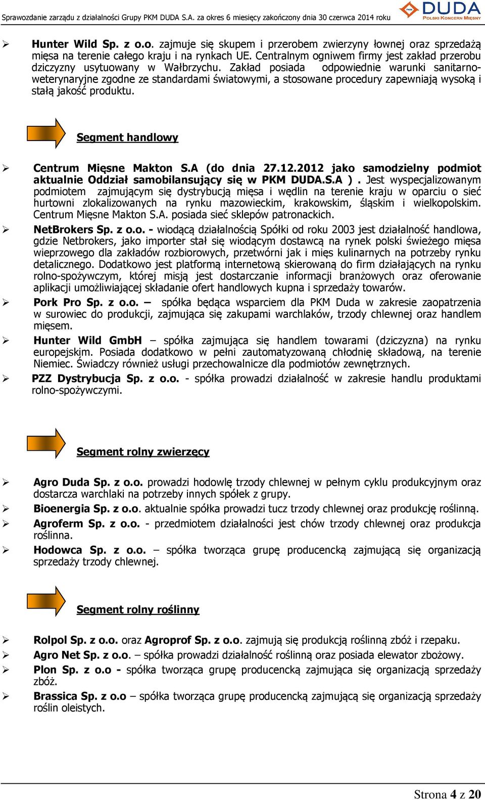 Zakład posiada odpowiednie warunki sanitarnoweterynaryjne zgodne ze standardami światowymi, a stosowane procedury zapewniają wysoką i stałą jakość produktu. Segment handlowy Centrum Mięsne Makton S.