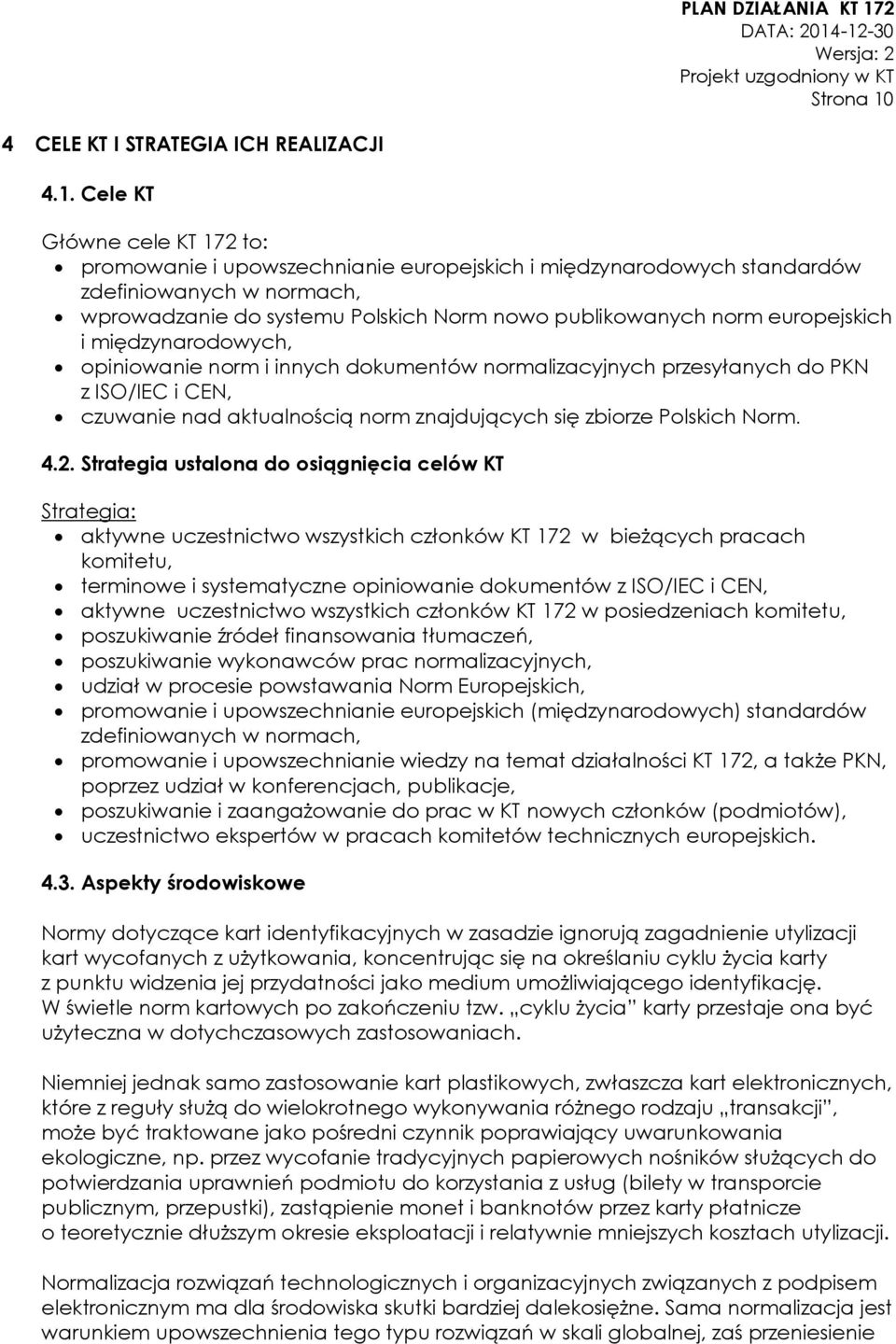 Cele KT Główne cele KT 172 to: promowanie i upowszechnianie europejskich i międzynarodowych standardów zdefiniowanych w normach, wprowadzanie do systemu Polskich Norm nowo publikowanych norm