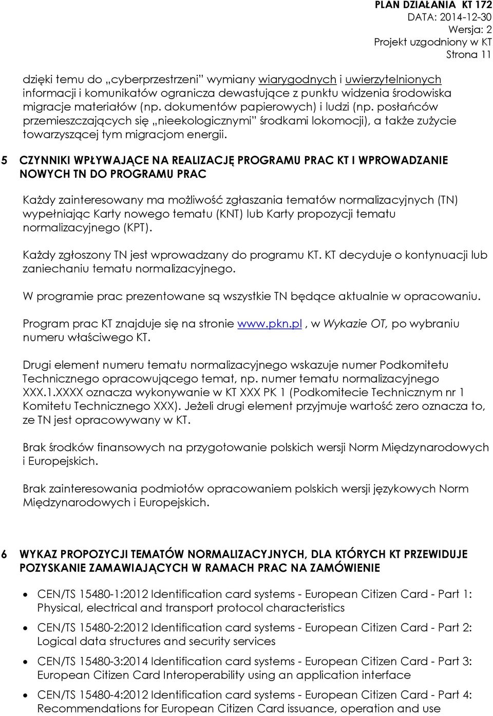 5 CZYNNIKI WPŁYWAJĄCE NA REALIZACJĘ PROGRAMU PRAC KT I WPROWADZANIE NOWYCH TN DO PROGRAMU PRAC Każdy zainteresowany ma możliwość zgłaszania tematów normalizacyjnych (TN) wypełniając Karty nowego