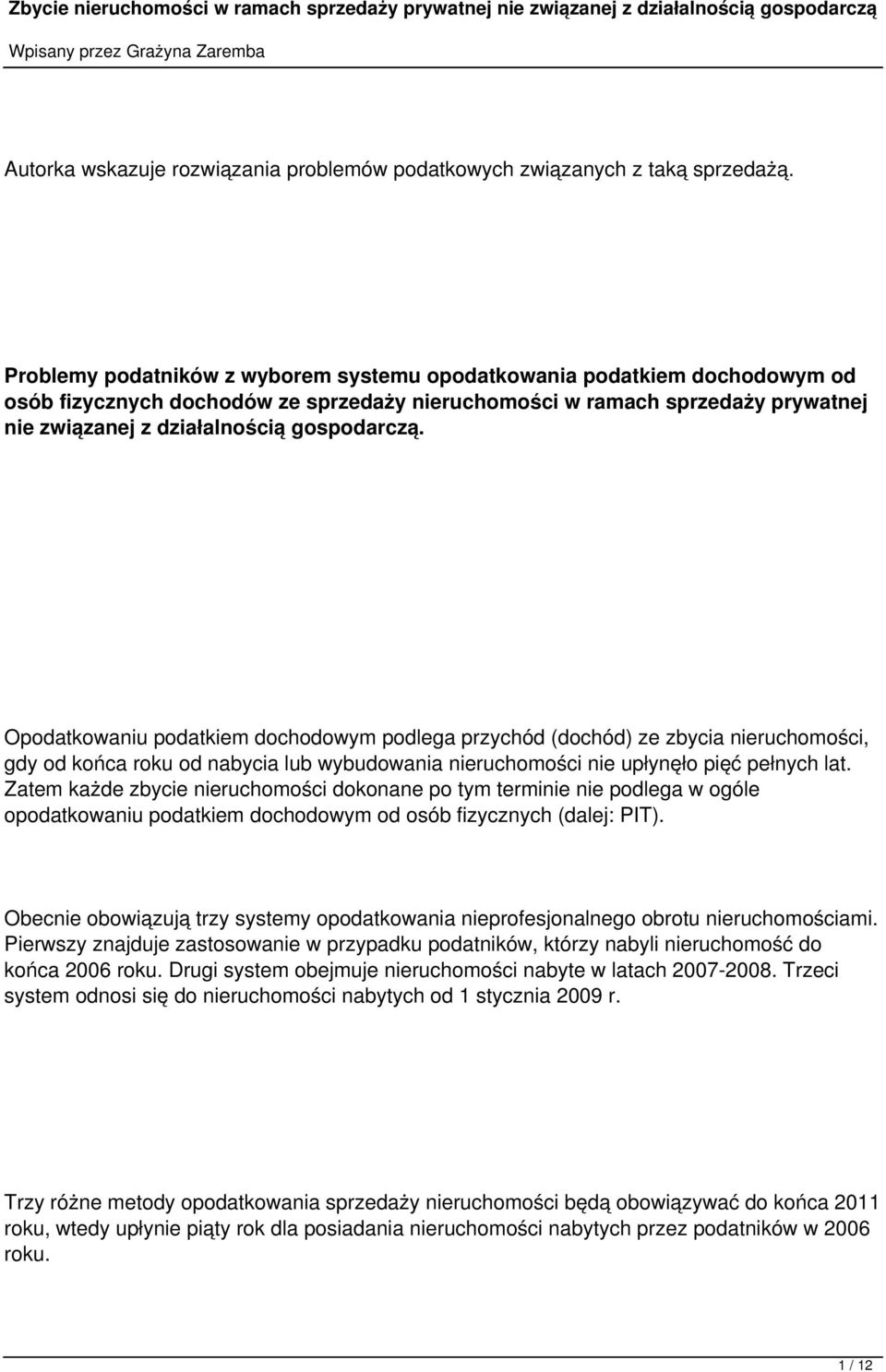 Opodatkowaniu podatkiem dochodowym podlega przychód (dochód) ze zbycia nieruchomości, gdy od końca roku od nabycia lub wybudowania nieruchomości nie upłynęło pięć pełnych lat.