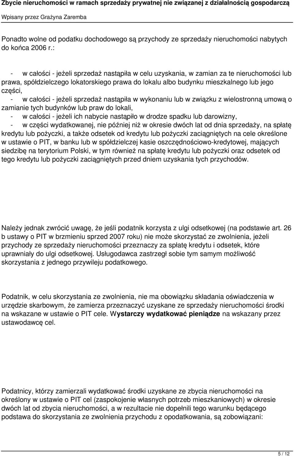 - jeżeli sprzedaż nastąpiła w wykonaniu lub w związku z wielostronną umową o zamianie tych budynków lub praw do lokali, - w całości - jeżeli ich nabycie nastąpiło w drodze spadku lub darowizny, - w