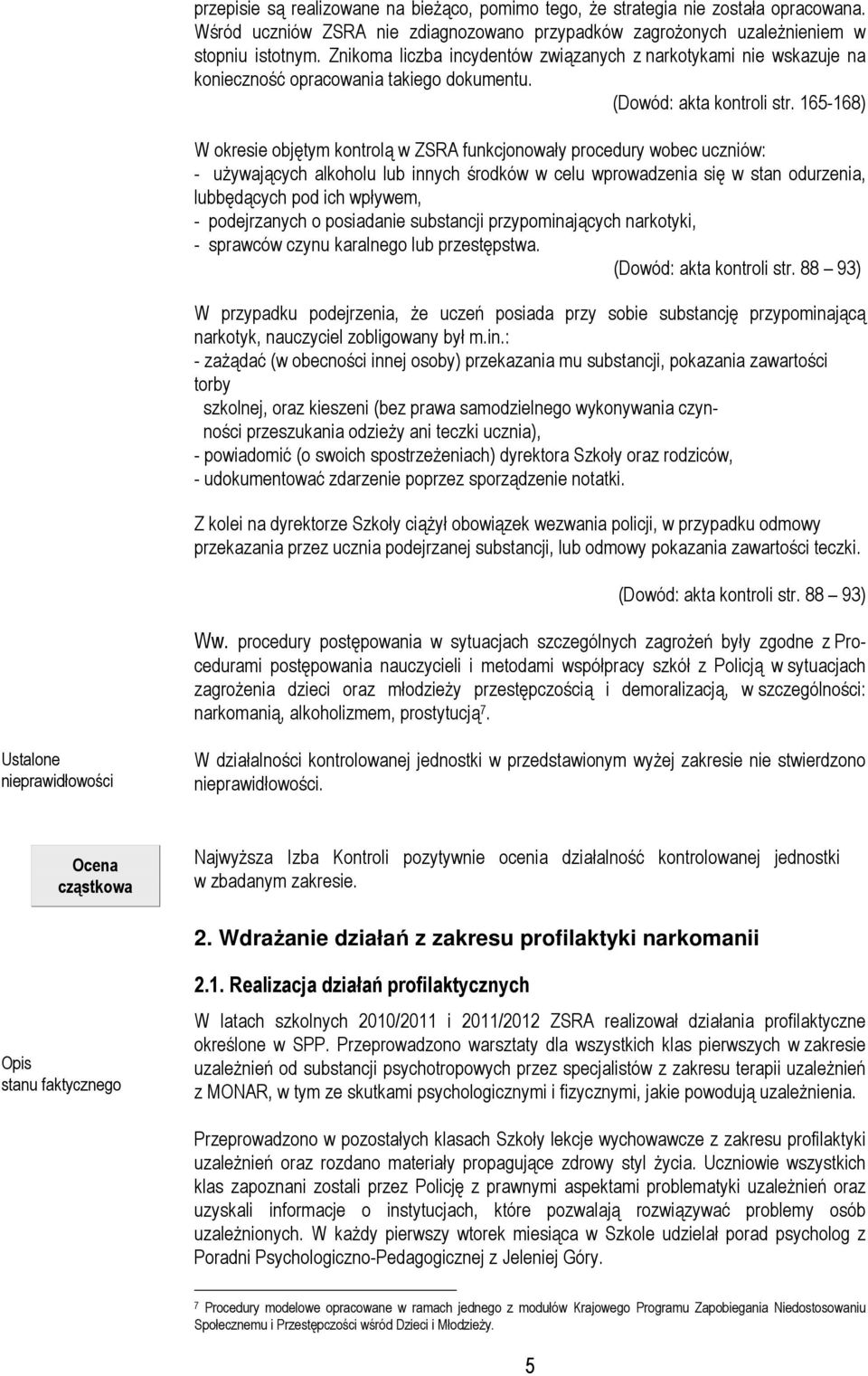 165-168) W okresie objętym kontrolą w ZSRA funkcjonowały procedury wobec uczniów: - używających alkoholu lub innych środków w celu wprowadzenia się w stan odurzenia, lubbędących pod ich wpływem, -