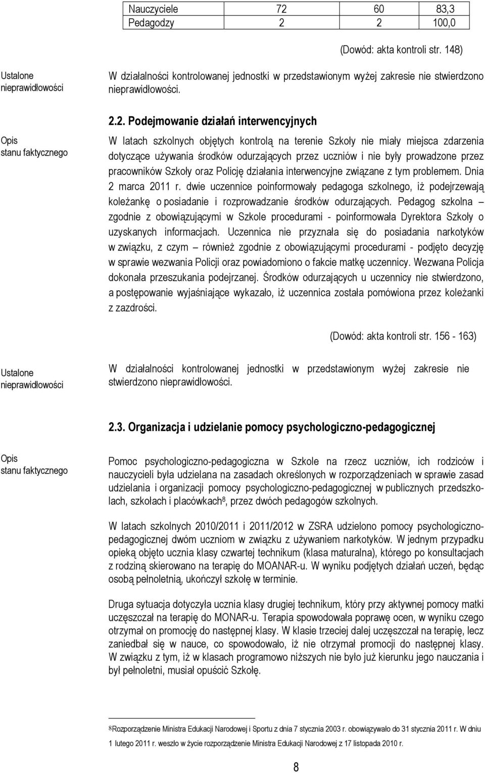 2. Podejmowanie działań interwencyjnych W latach szkolnych objętych kontrolą na terenie Szkoły nie miały miejsca zdarzenia dotyczące używania środków odurzających przez uczniów i nie były prowadzone