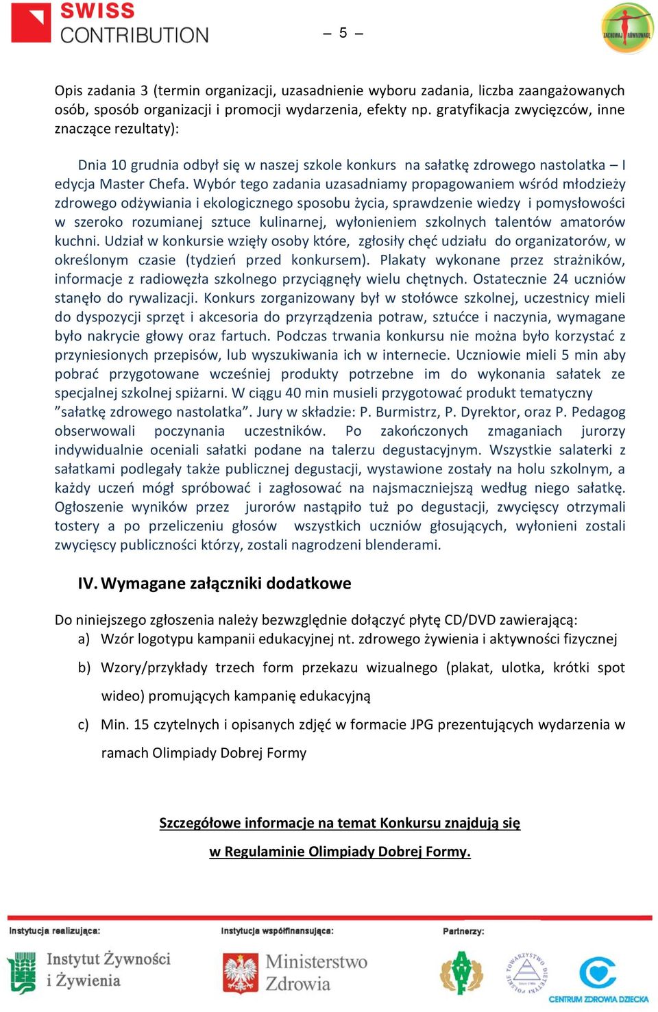 Wybór tego zadania uzasadniamy propagowaniem wśród młodzieży zdrowego odżywiania i ekologicznego sposobu życia, sprawdzenie wiedzy i pomysłowości w szeroko rozumianej sztuce kulinarnej, wyłonieniem