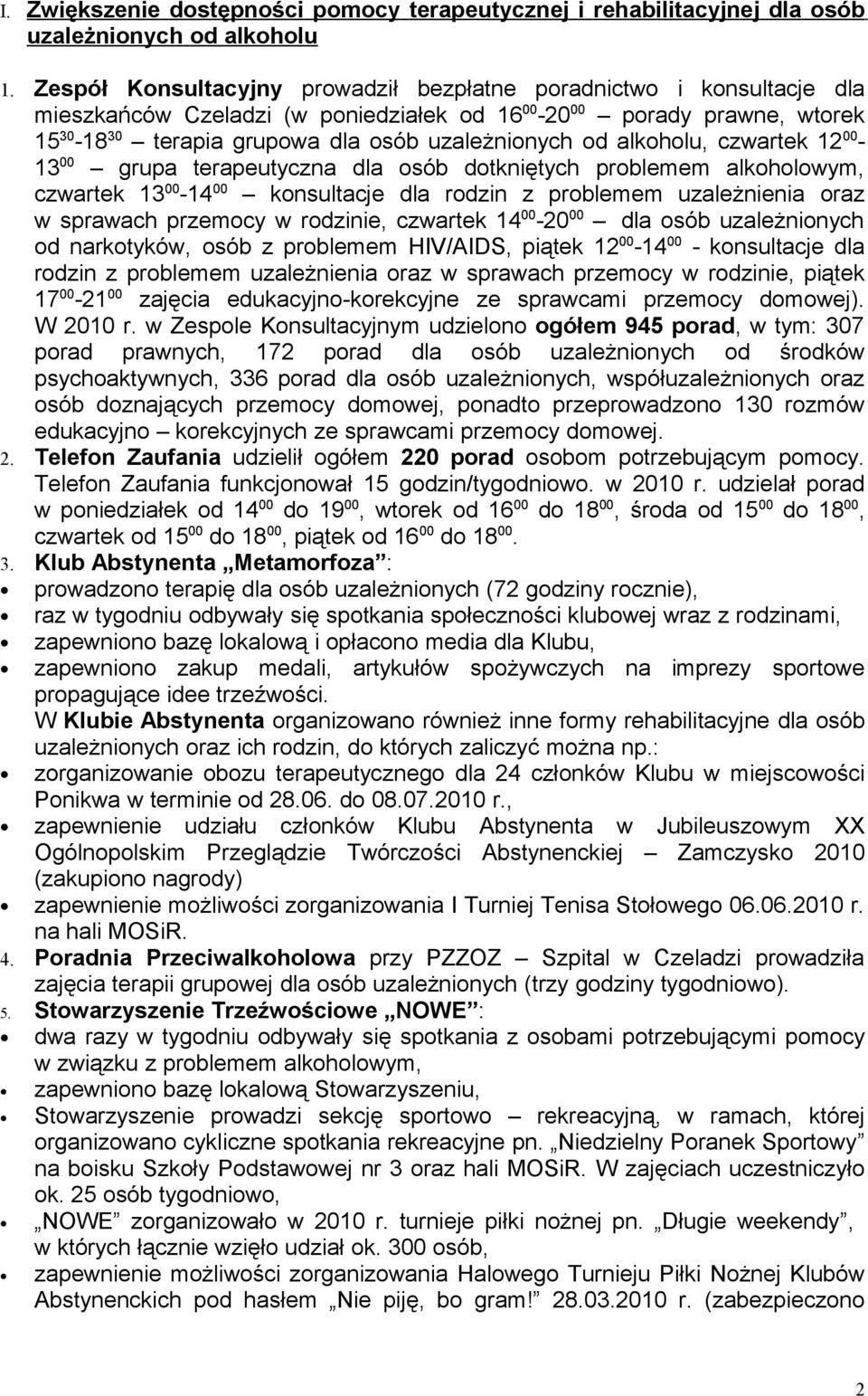 alkoholu, czwartek 12 00-13 00 grupa terapeutyczna dla osób dotkniętych problemem alkoholowym, czwartek 13 00-14 00 konsultacje dla rodzin z problemem uzależnienia oraz w sprawach przemocy w