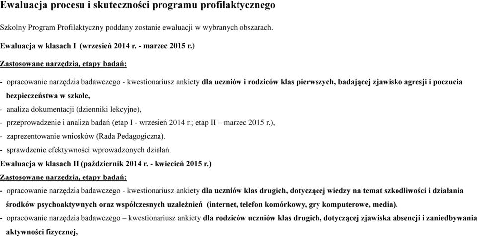 szkole, - analiza dokumentacji (dzienniki lekcyjne), - przeprowadzenie i analiza badań (etap I - wrzesień 2014 r.; etap II marzec 2015 r.), - zaprezentowanie wniosków (Rada Pedagogiczna).