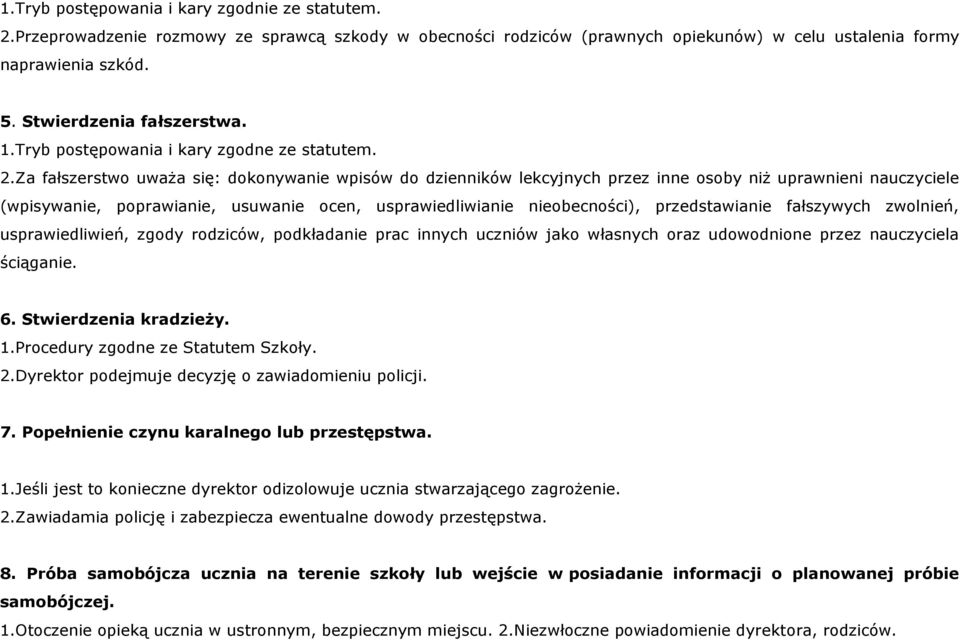 Za fałszerstwo uważa się: dokonywanie wpisów do dzienników lekcyjnych przez inne osoby niż uprawnieni nauczyciele (wpisywanie, poprawianie, usuwanie ocen, usprawiedliwianie nieobecności),