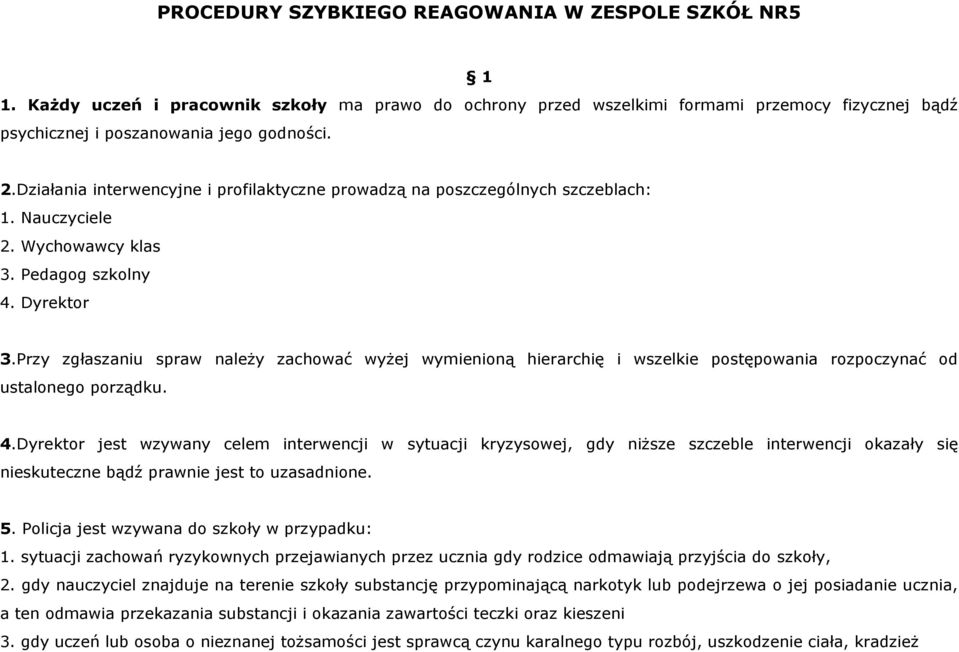 Przy zgłaszaniu spraw należy zachować wyżej wymienioną hierarchię i wszelkie postępowania rozpoczynać od ustalonego porządku. 4.