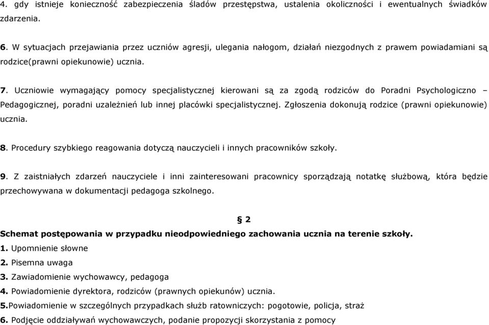 Uczniowie wymagający pomocy specjalistycznej kierowani są za zgodą rodziców do Poradni Psychologiczno Pedagogicznej, poradni uzależnień lub innej placówki specjalistycznej.