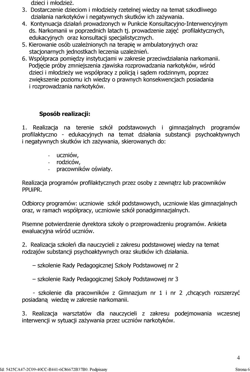 Kierowanie osób uzależnionych na terapię w ambulatoryjnych oraz stacjonarnych jednostkach leczenia uzależnień. 6. Współpraca pomiędzy instytucjami w zakresie przeciwdziałania narkomanii.