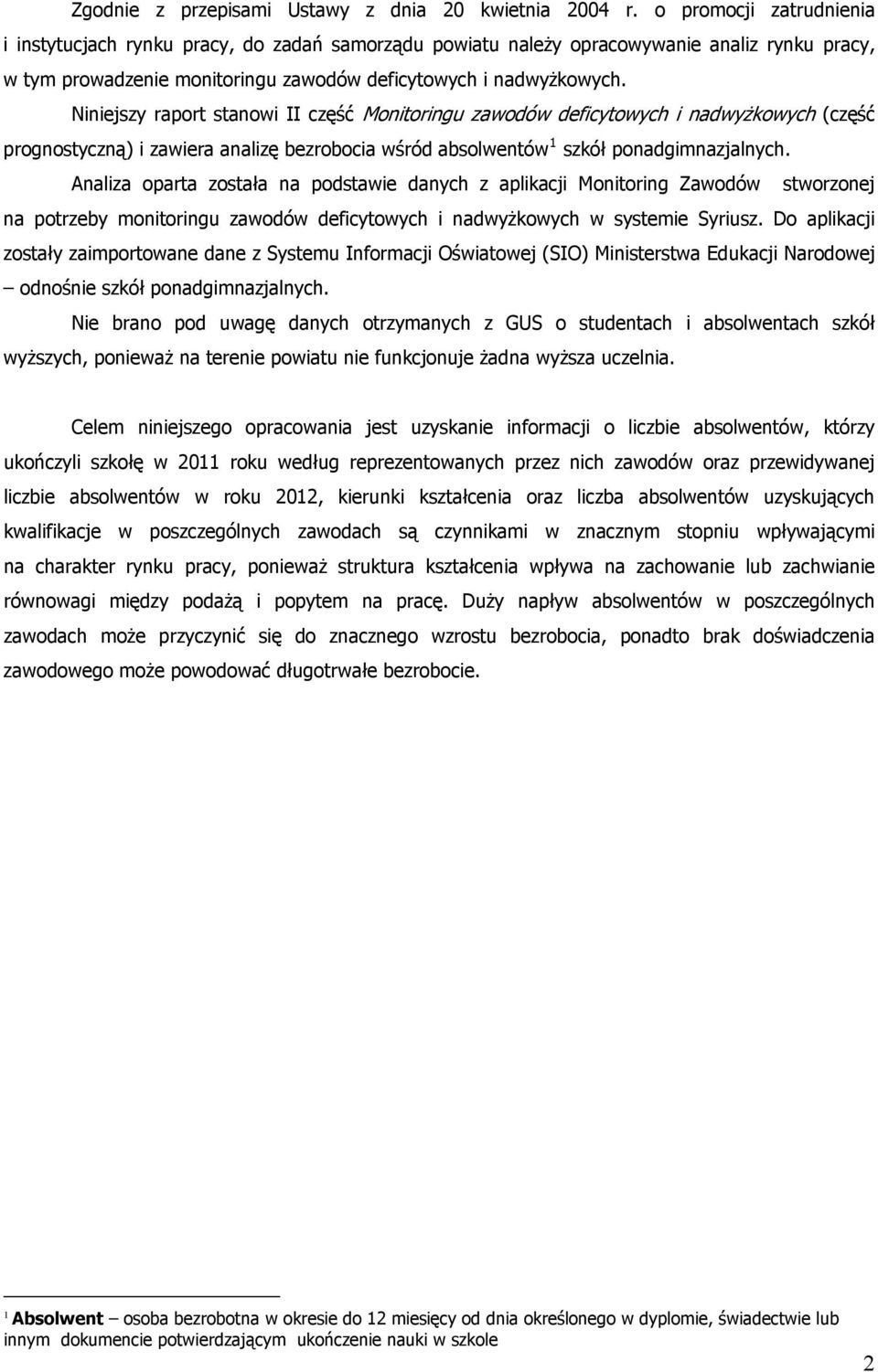 Niniejszy raport stanowi II część Monitoringu zawodów deficytowych i nadwyżkowych (część prognostyczną) i zawiera analizę bezrobocia wśród absolwentów 1 szkół ponadgimnazjalnych.