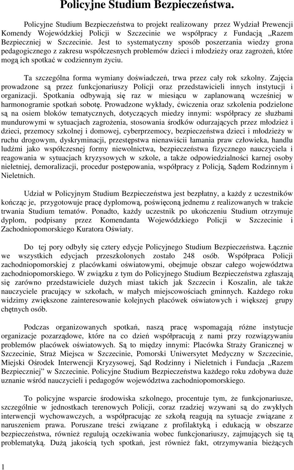 Jest to systematyczny sposób poszerzania wiedzy grona pedagogicznego z zakresu współczesnych problemów dzieci i młodzieży oraz zagrożeń, które mogą ich spotkać w codziennym życiu.