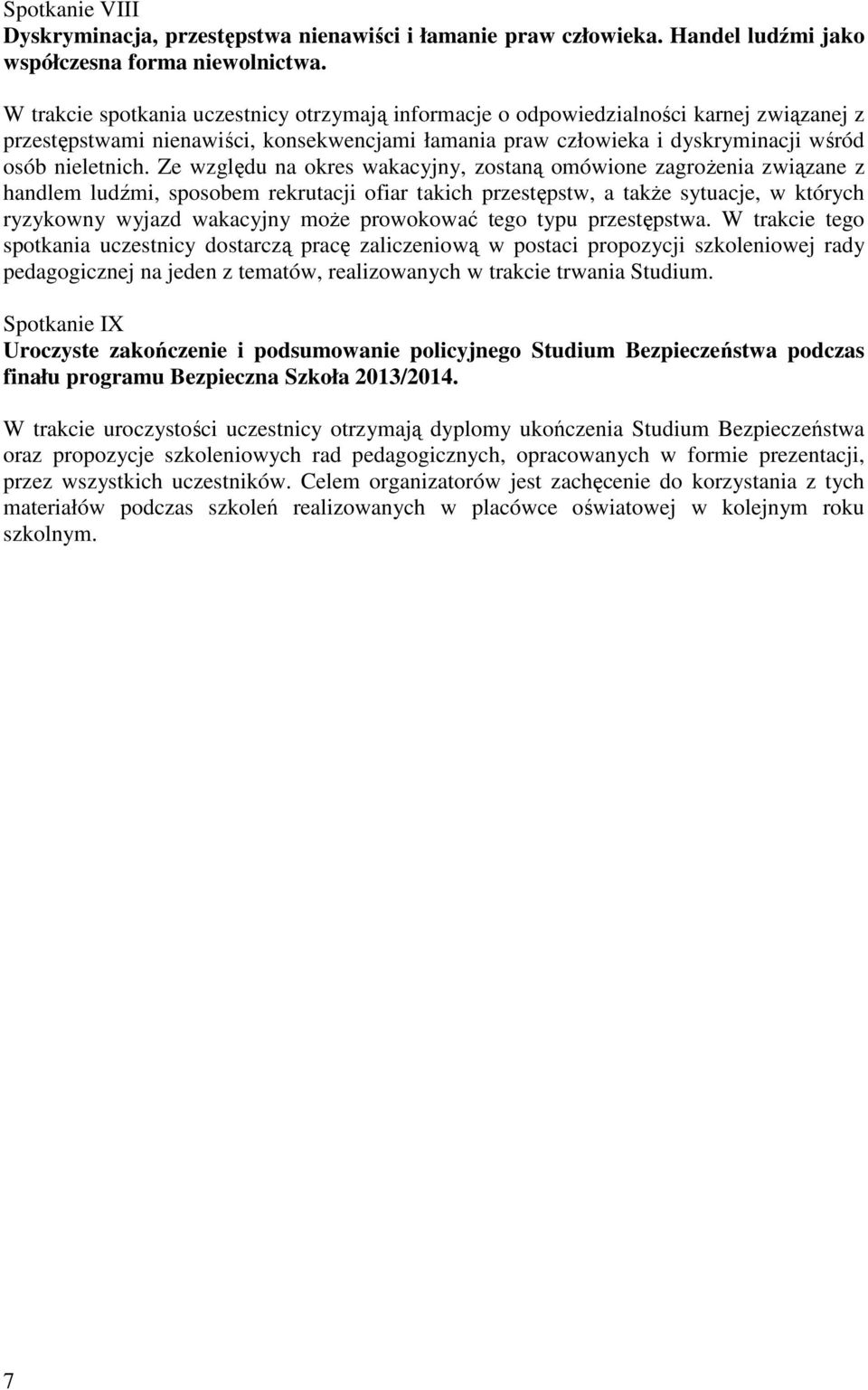 Ze względu na okres wakacyjny, zostaną omówione zagrożenia związane z handlem ludźmi, sposobem rekrutacji ofiar takich przestępstw, a także sytuacje, w których ryzykowny wyjazd wakacyjny może