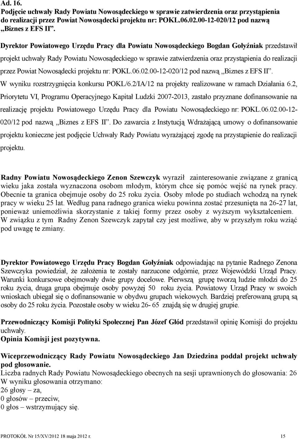 Powiat Nowosądecki projektu nr: POKL.06.02.00-12-020/12 pod nazwą Biznes z EFS II. W wyniku rozstrzygnięcia konkursu POKL/6.2/IA/12 na projekty realizowane w ramach Działania 6.