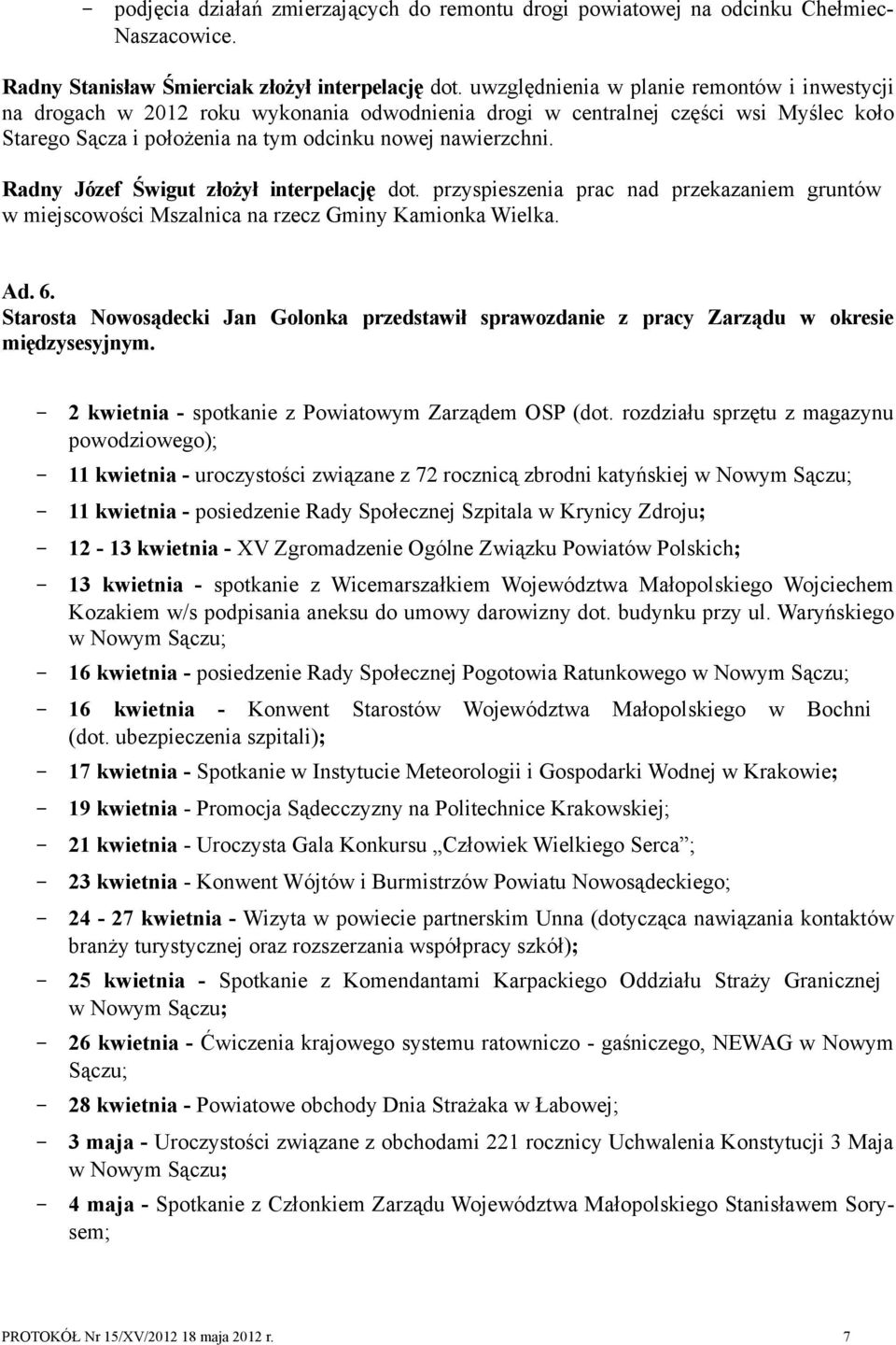 Radny Józef Świgut złożył interpelację dot. przyspieszenia prac nad przekazaniem gruntów w miejscowości Mszalnica na rzecz Gminy Kamionka Wielka. Ad. 6.