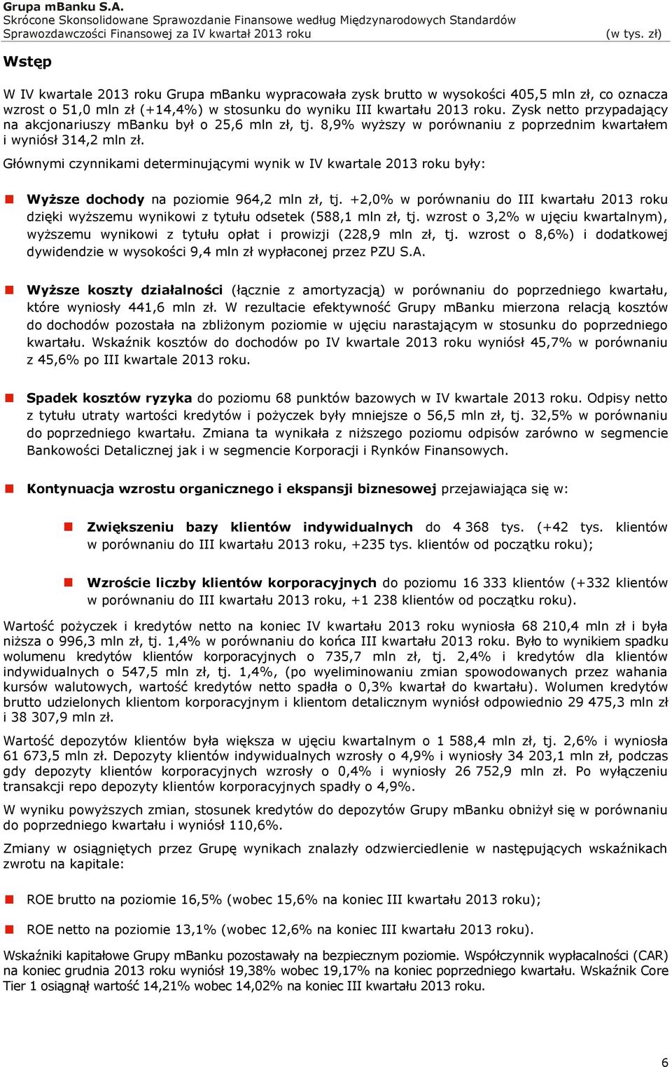 Głównymi czynnikami determinującymi wynik w IV kwartale 2013 roku były: Wyższe dochody na poziomie 964,2 mln zł, tj.