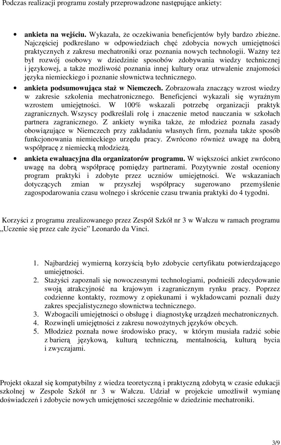 WaŜny teŝ był rozwój osobowy w dziedzinie sposobów zdobywania wiedzy technicznej i językowej, a takŝe moŝliwość poznania innej kultury oraz utrwalenie znajomości języka niemieckiego i poznanie