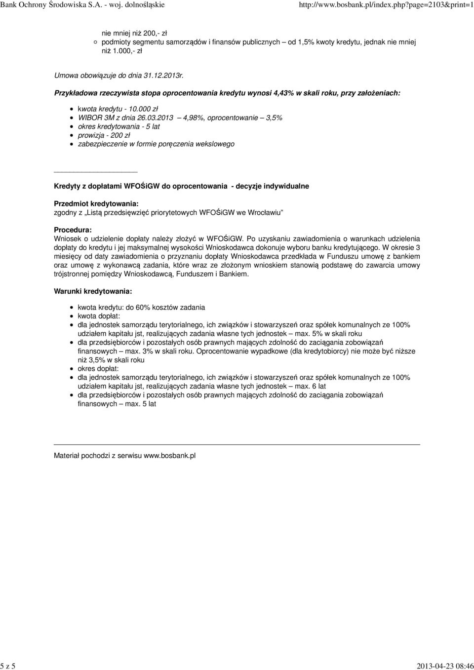 2013 4,98%, oprocentowanie 3,5% okres kredytowania - 5 lat prowizja - 200 zł zabezpieczenie w formie poręczenia wekslowego Kredyty z dopłatami WFOŚiGW do oprocentowania - decyzje indywidualne zgodny