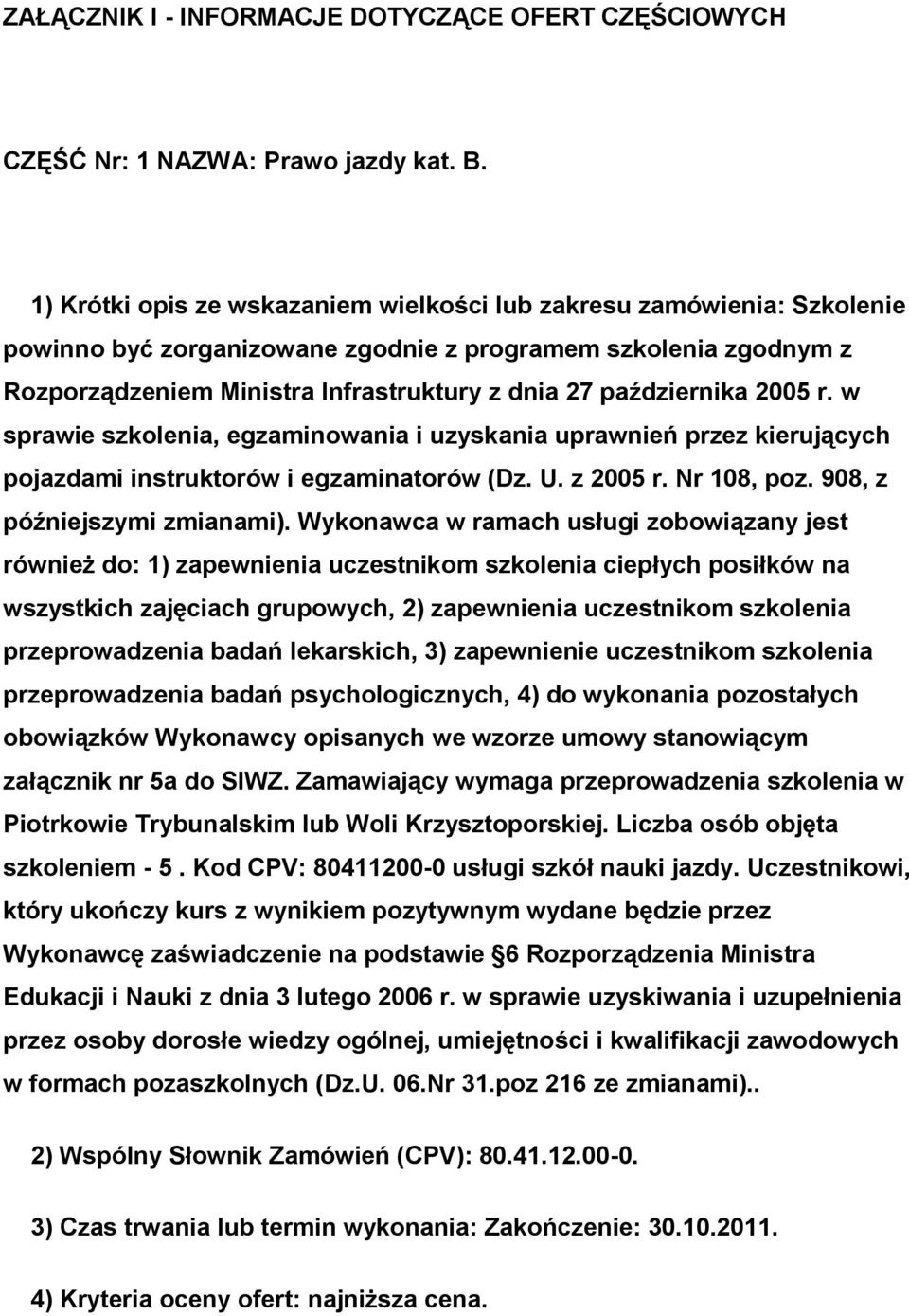 października 2005 r. w sprawie szkolenia, egzaminowania i uzyskania uprawnień przez kierujących pojazdami instruktorów i egzaminatorów (Dz. U. z 2005 r. Nr 108, poz. 908, z późniejszymi zmianami).